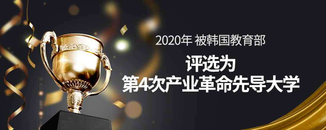 计算机软件领域实力强劲 被韩国教育部评选为 4次产业革命先导大学 2年间可获得支援金20亿韩币 被韩国科技信息通信部评选为 计算机软件领域中心大学 4年间可获得支援金64.5亿韩币